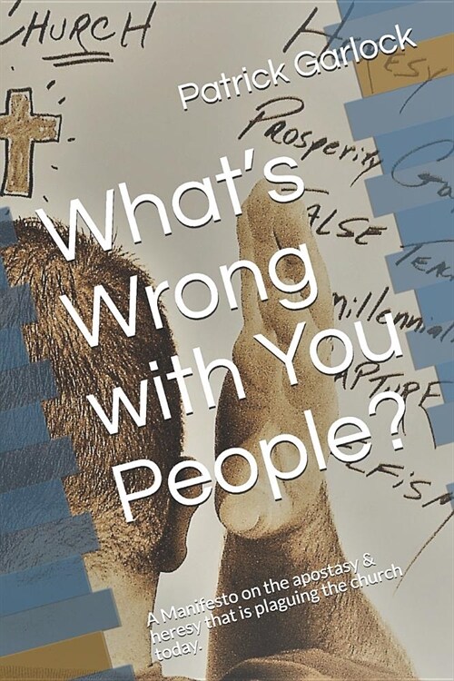 Whats Wrong with You People?: A Manifesto on the Apostasy & Heresy That Is Plaguing the Church Today. (Paperback)