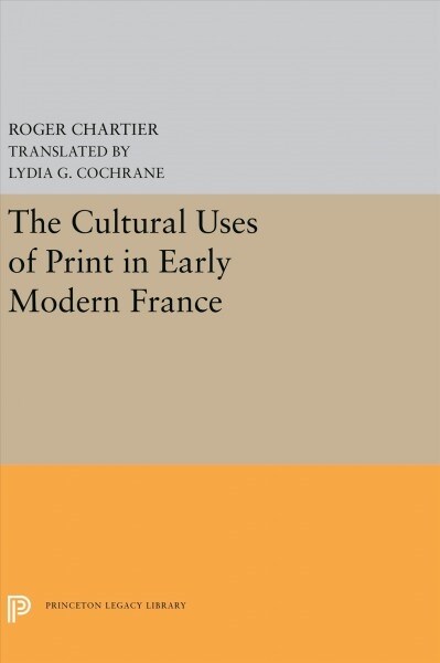The Cultural Uses of Print in Early Modern France (Hardcover)