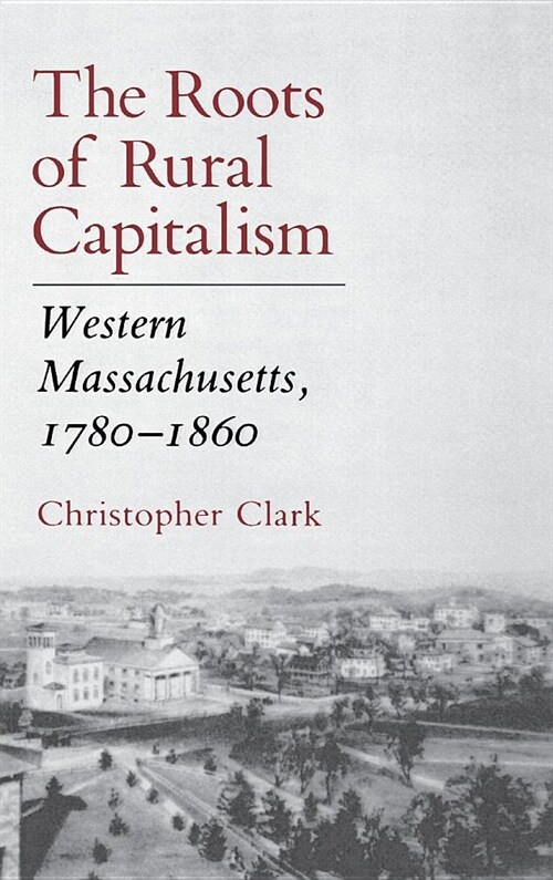 The Roots of Rural Capitalism: Western Massachusetts, 1780 1860 (Hardcover)