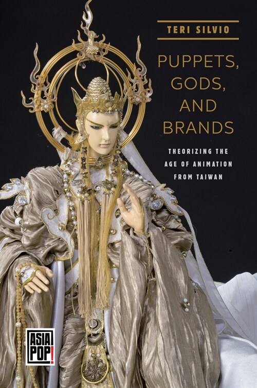 Puppets, Gods, and Brands: Theorizing the Age of Animation from Taiwan (Hardcover)