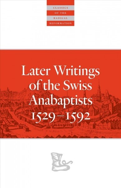 Later Writings of the Swiss Anabaptists: 1529-1608 (Paperback)