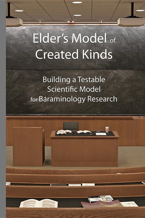 Elders Model of Created Kinds: Building a Testable Scientific Model for Baraminology Research (Paperback)