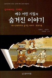 (성서에서는 삭제된) 예수 어린 시절의 숨겨진 이야기 =1세-12세까지의 숨겨진 이야기·희귀기록 /The hidden stories of Jesus' infancy deleted in the Bible 