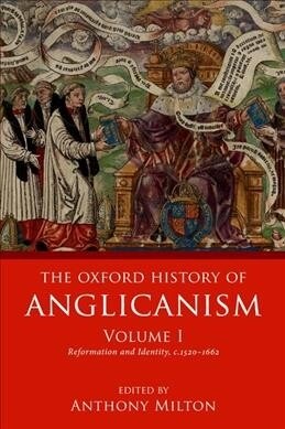 The Oxford History of Anglicanism, Volume I : Reformation and Identity c.1520-1662 (Paperback)