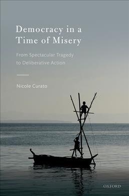 Democracy in a Time of Misery : From Spectacular Tragedies to Deliberative Action (Hardcover)