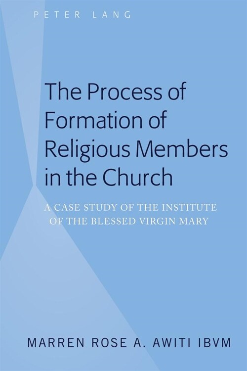 The Process of Formation of Religious Members in the Church: A Case Study of the Institute of the Blessed Virgin Mary (Hardcover)