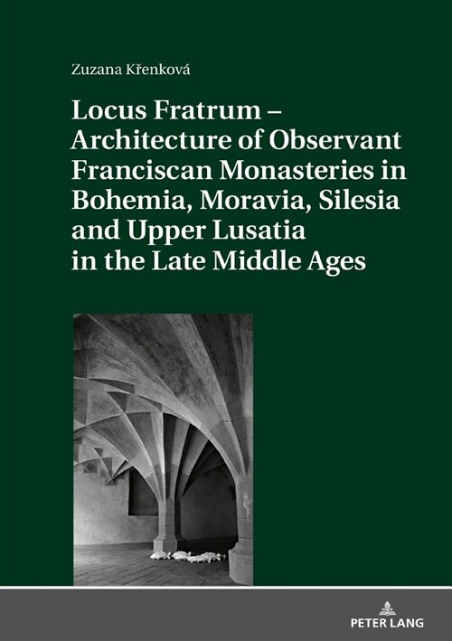 Locus Fratrum - Architecture of Observant Franciscan Monasteries in Bohemia, Moravia, Silesia and Upper Lusatia in the Late Middle Ages (Hardcover)