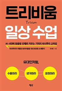 트리비움 일상 수업 =AI 시대에 맞춤형 인재로 키우는 기적의 하브루타 교육법 /Trivium 