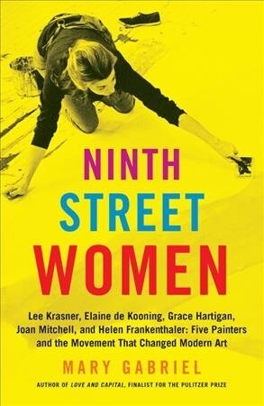 Ninth Street Women: Lee Krasner, Elaine de Kooning, Grace Hartigan, Joan Mitchell, and Helen Frankenthaler: Five Painters and the Movement (Paperback)