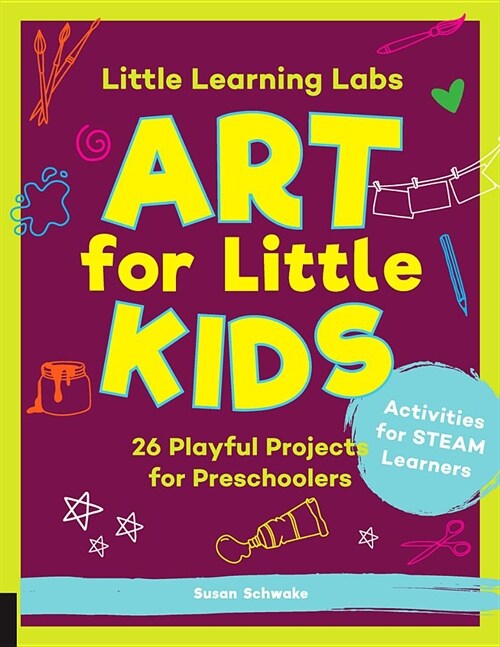 Little Learning Labs: Art for Little Kids, Abridged Paperback Edition: 26 Playful Projects for Preschoolers; Activities for Steam Learners (Paperback)