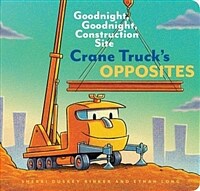 Crane Truck's Opposites: Goodnight, Goodnight, Construction Site (Educational Construction Truck Book for Preschoolers, Vehicle and Truck Theme (Board Books)