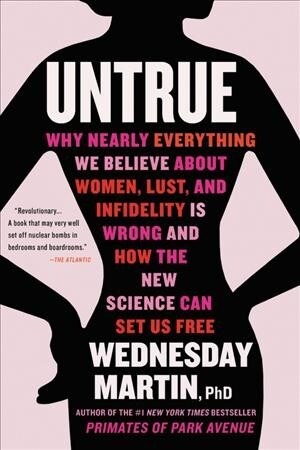 Untrue: Why Nearly Everything We Believe about Women, Lust, and Infidelity Is Wrong and How the New Science Can Set Us Free (Paperback)