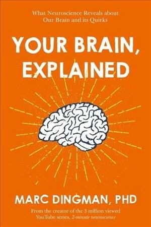 Your Brain, Explained : What Neuroscience Reveals about Your Brain and its Quirks (Paperback)