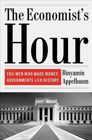 The Economists Hour: False Prophets, Free Markets, and the Fracture of Society (Hardcover)