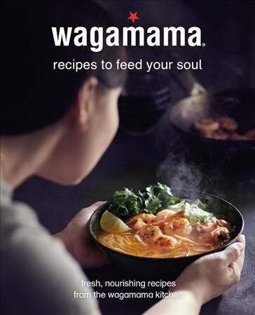 Wagamama Feed Your Soul: 100 Japanese-Inspired Bowls of Goodness (Hardcover)