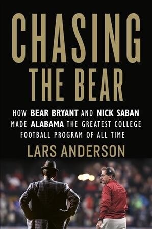 Chasing the Bear: How Bear Bryant and Nick Saban Made Alabama the Greatest College Football Program of All Time (Hardcover)