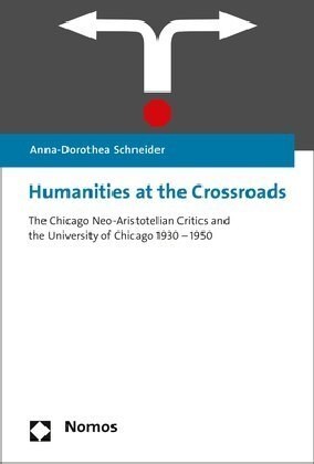 Humanities at the Crossroads: The Chicago Neo-Aristotelian Critics and the University of Chicago 1930 - 1950 (Paperback)