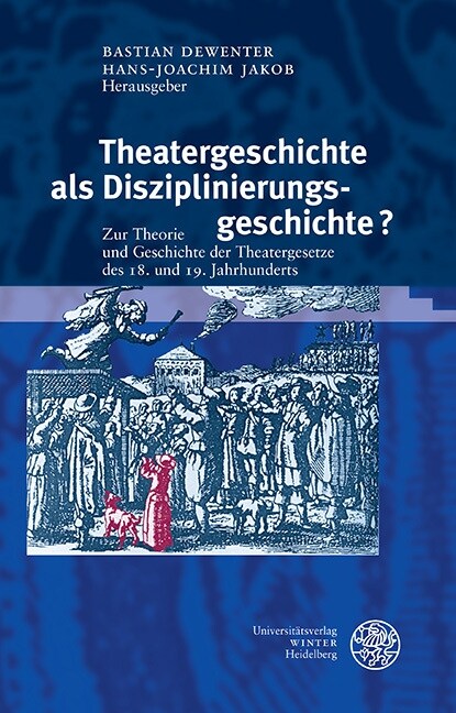 Theatergeschichte ALS Disziplinierungsgeschichte?: Zur Theorie Und Geschichte Der Theatergesetze Des 18. Und 19. Jahrhunderts (Hardcover)