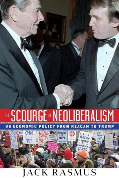 The Scourge of Neoliberalism: Us Economic Policy from Reagan to Trump (Paperback)