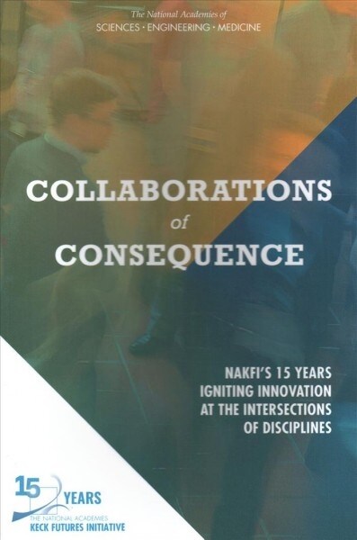 Collaborations of Consequence: Nakfis 15 Years Igniting Innovation at the Intersections of Disciplines (Paperback)