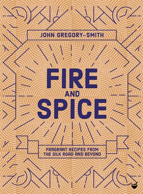Fire & Spice : Fragrant recipes from the Silk Road and beyond (Hardcover)