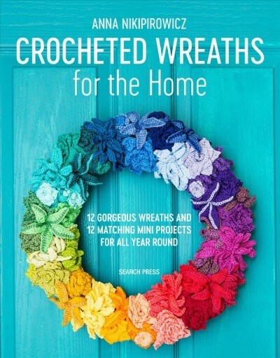 Crocheted Wreaths for the Home : 12 Gorgeous Wreaths and 12 Matching Mini Projects for All Year Round (Paperback)