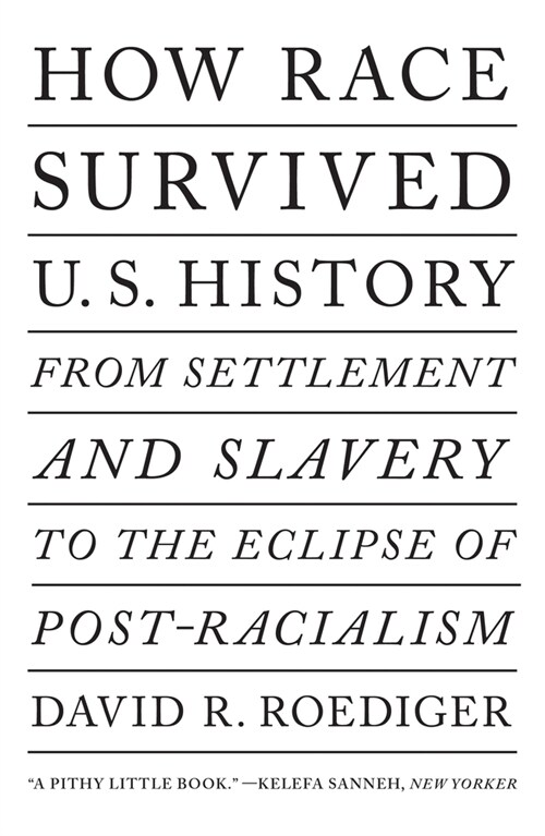 How Race Survived Us History : From Settlement and Slavery to The Eclipse of Post-Racialism (Paperback)