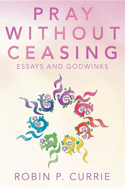 Pray Without Ceasing: Essays and Godwinks (Paperback)