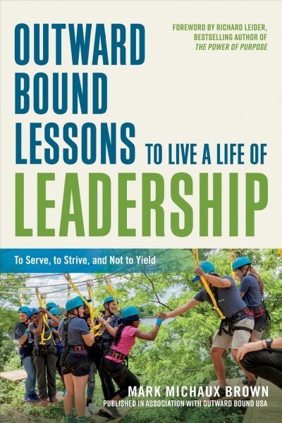 Outward Bound Lessons to Live a Life of Leadership: To Serve, to Strive, and Not to Yield (Paperback)