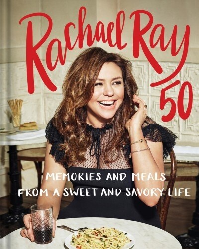 Rachael Ray 50: Memories and Meals from a Sweet and Savory Life: A Cookbook (Hardcover)