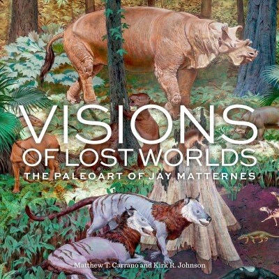 Visions of Lost Worlds: The Paleoart of Jay Matternes (Hardcover)