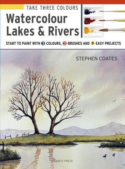 Take Three Colours: Watercolour Lakes & Rivers : Start to Paint with 3 Colours, 3 Brushes and 9 Easy Projects (Paperback)