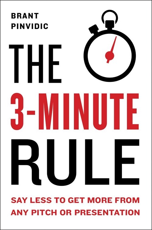 The 3-Minute Rule: Say Less to Get More from Any Pitch or Presentation (Hardcover)