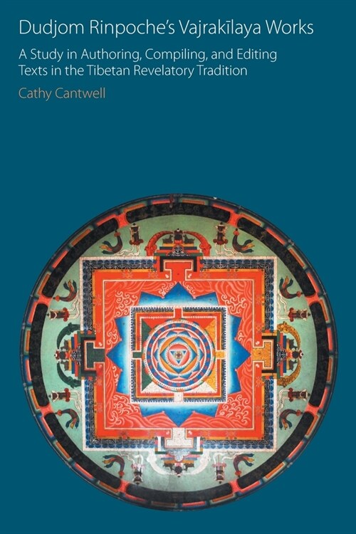 Dudjom Rinpoches Vajrakilaya Works : A Study in Authoring, Compiling, and Editing Texts in the Tibetan Revelatory Tradition (Paperback)