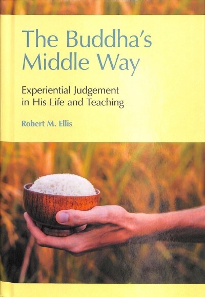 The Buddhas Middle Way : Experiential Judgement in His Life and Teaching (Hardcover)