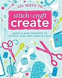 101 Ways to Stitch, Craft, Create (Hardcover)