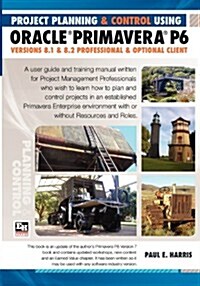 Project Planning & Control Using Primavera P6 Oracle Primavera P6 Versions 8.1 and 8.2 - Professional Client and Optional Client                       (Paperback)
