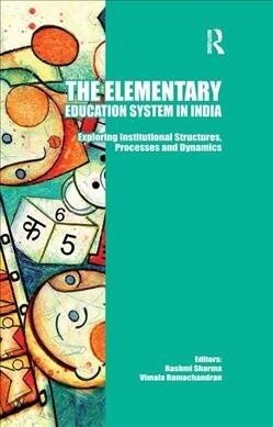 The Elementary Education System in India : Exploring Institutional Structures, Processes and Dynamics (Paperback)