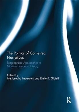 The Politics of Contested Narratives : Biographical Approaches to Modern European History (Paperback)
