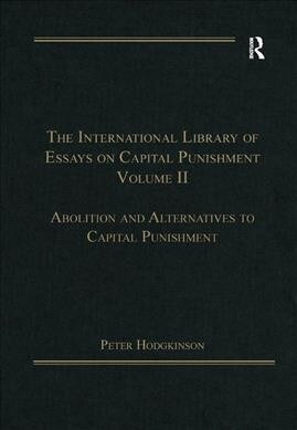 The International Library of Essays on Capital Punishment, Volume 2 : Abolition and Alternatives to Capital Punishment (Paperback)