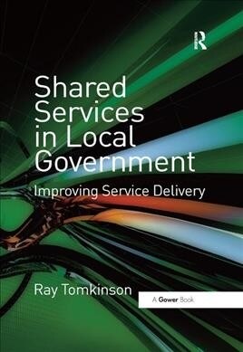 Shared Services in Local Government : Improving Service Delivery (Paperback)