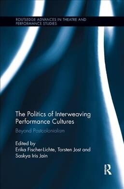 The Politics of Interweaving Performance Cultures : Beyond Postcolonialism (Paperback)