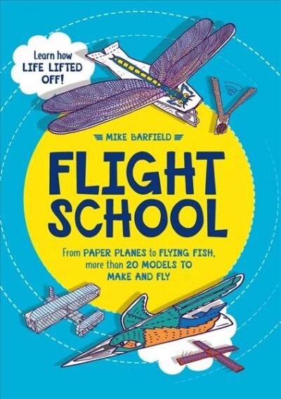 Flight School : From Paper Planes to Flying Fish, More Than 20 Models to Make and Fly (Paperback)