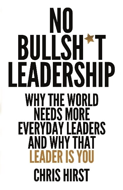 No Bullsh*t Leadership : Why the World Needs More Everyday Leaders and Why That Leader Is You (Hardcover)