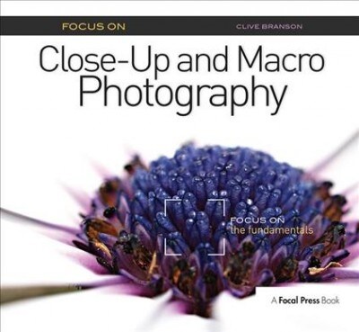 Focus On Close-Up and Macro Photography (Focus On series) : Focus on the Fundamentals (Hardcover)