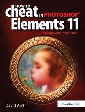 How To Cheat in Photoshop Elements 11 : Release Your Imagination (Hardcover)