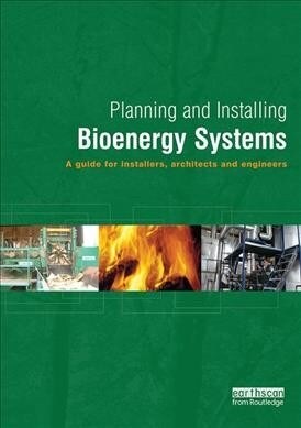 Planning and Installing Bioenergy Systems : A Guide for Installers, Architects and Engineers (Hardcover)