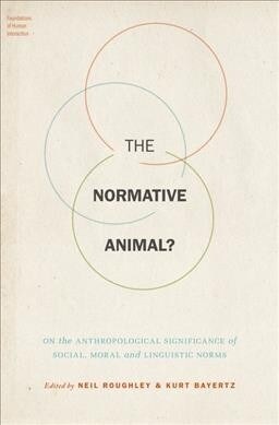 The Normative Animal?: On the Anthropological Significance of Social, Moral, and Linguistic Norms (Hardcover)