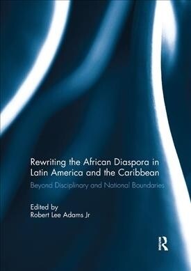 Rewriting the African Diaspora in Latin America and the Caribbean : Beyond Disciplinary and National Boundaries (Paperback)