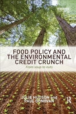 Food Policy and the Environmental Credit Crunch : From Soup to Nuts (Paperback)